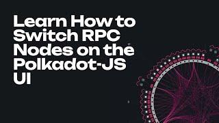 Learn How to Switch RPC Nodes on the Polkadot-JS UI