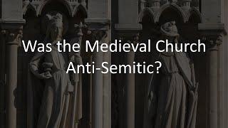 Was the Medieval Church Anti-Semitic?