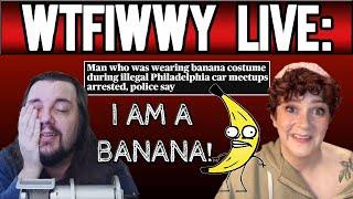 WTFIWWY Live - I AM A BANANA The worst real life supervillain ever - 101424