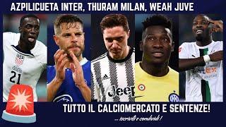  AZPILICUETA allINTER THURAM al MILAN WEAH alla JUVE ONANA RABIOT e devastante CALCIOMERCATO