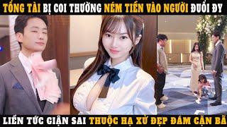 Tổng Tài Bị Coi Thường Ném Tiền Vào Người Đuổi Đy Liền Tức Giận Sai Thuộc Hạ Xử Đẹp Đám Cặn Bã