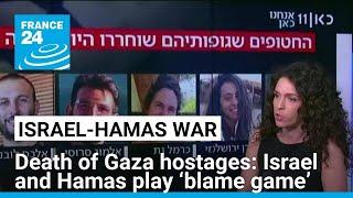 Death of Gaza hostages Israel and Hamas play ‘blame game’ • FRANCE 24 English