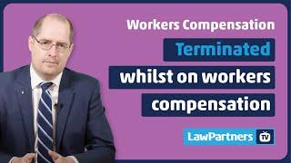 Terminated whilst on workers compensation  Law Partners