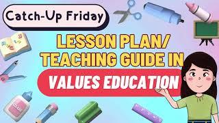 Lesson Plan Teaching Guide in Values Education - Catch Up Friday