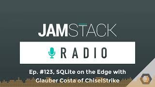 Jamstack Radio - Ep. #123 SQLite on the Edge with Glauber Costa of ChiselStrike