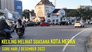 KELILING MELIHAT SUASANA KOTA MEDAN 2023 DI SORE HARI