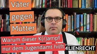 Familienrecht - Väter gegen Mütter - Warum dieser Krampf nur dem Jugendamt nützt