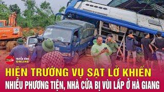 Cập nhật hiện trường vụ sạt lở đất nghiêm trọng ở Hà Giang 10 người bị thương cuốn trôi 2 nhà dân