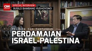 Special Interview Susilo Bambang Yudhoyono Peluang dan Tantangan Perdamaian Israel-Palestina