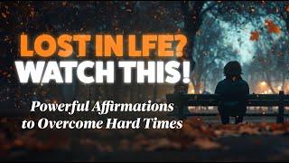 Whenever You FEEL LOST in Life Listen to THIS - Affirmations to Push Through Hard Times