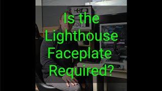 Do you need the Lighthouse Faceplate?