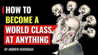 Andrew Huberman - How to become World Class at ANYTHING
