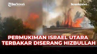 Permukiman Israel Utara Terbakar Usai Dahsyatnya Serangan Roket Hizbullah