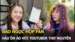 Youtuber Thơ Nguyễn hành động lạ trước ồn ào hoa hậu nhí Bảo Ngọc vui vẻ họp fan để tự chữa lành