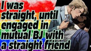 I was straight until engaged in mutual BJ with a straight friend  Cutest Gay Love Story