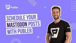 Getting Started with Mastodon  Schedule Your Mastodon Posts with Publer