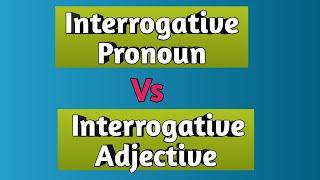 Learn difference between Interrogative Pronoun and Interrogative Adjective