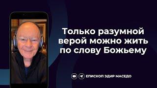 Только разумной верой можно жить по слову Божьему - Слово веры епископа Маседо 01082024