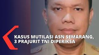 3 Prajurit TNI Diperiksa Terkait Kasus Mutilasi ASN di Semarang