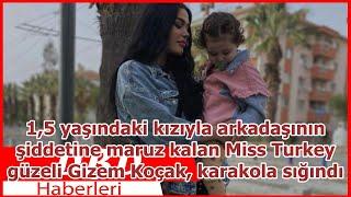 15 yaşındaki kızıyla arkadaşının şiddetine maruz kalan Miss Turkey güzeli Gizem Koçak karakol...