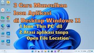 Menampilkan Icon Aplikasi di Desktop Windows 11 Atasi Tidak Ada Buka Lokasi File