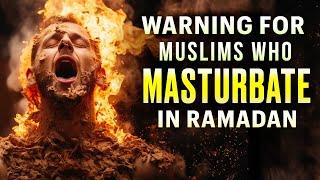 MUSLIMS WHO MASTURBATE IN RAMADAN NEED TO WATCH THIS