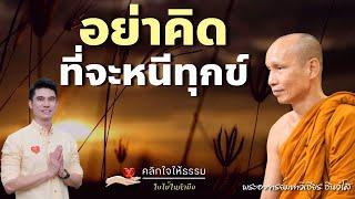 คลิกใจให้ธรรม_อย่าคิดที่จะหนีทุกข์ พระอาจารย์มหาวิเชียร ชินวํโส T.383  120567