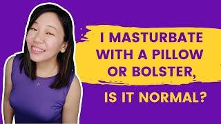 I masturbate with a pillow or bolster. Is that normal?