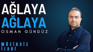 AĞLAYA AĞLAYA Müziksiz İlahi Osman Gündüz