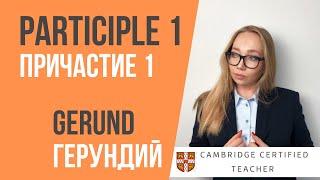 ГЕРУНДИЙ и ПРИЧАСТИЕ 1 в английском языке  Participle 1 and Gerund