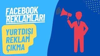 İŞLETMELER İÇİN FACEBOOK YURTDIŞI REKLAMI ÇIKMAK