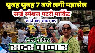 सुबह सुबह 7 बजे लगी महासेल  sunday sadar market latest video  sadar bazar patri market