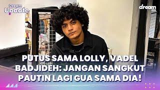 Putus Sama Lolly Vadel Badjideh Jangan Sangkut Pautin Lagi Gua Sama Dia