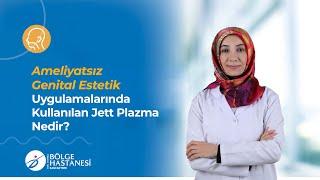 Ameliyatsız Genital Estetik Uygulamalarında Kullanılan Jett Plazma Nedir?