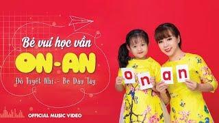 BÉ VUI HỌC VẦN ON AN - ĐỖ TUYẾT NHI - BÉ DÂU TÂY Official Music Video