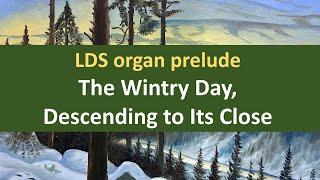 LDS Prelude - The Wintry Day Descending to Its Close