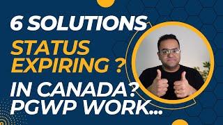 Expiring Status PGWP or Work Permit? 6 Solutions to extend your stay in Canada -Latest IRCC Updates