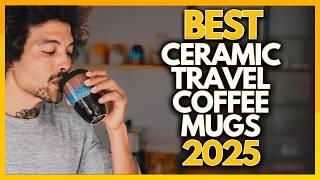 10 Best Ceramic Travel Coffee Mugs In 2025