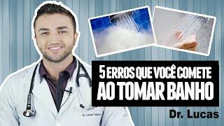 5 Erros Que Você Comete ao Tomar Banho - Dr Lucas Fustinoni