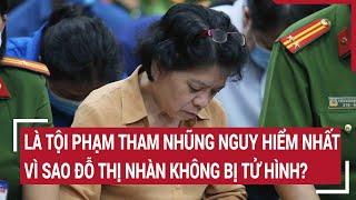 Là tội phạm tham nhũng nguy hiểm nhất vì sao Đỗ Thị Nhàn không bị tử hình? Tin nóng