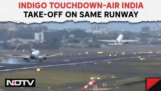 Mumbai Airport  Close Call In Mumbai IndiGo Touchdown-Air India Take-Off On Same Runway