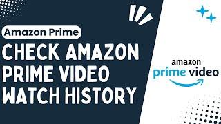 Discover What Youve Watched View Amazon Prime Video Watch History - 2024
