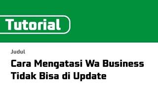 Cara Mengatasi Wa Business Tidak Bisa di Update