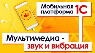 Мобильная платформа 1С.  Мультимедиа   звук и вибрация