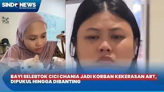 Bayi Selebtok Cici Chania Jadi Korban Kekerasan ART Dipukul hingga Dibanting