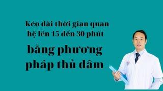 Kéo dài thời gian quan hệ lên 15 đến 30 phút bằng phương pháp thủ dâm.