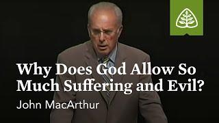 John MacArthur Why Does God Allow So Much Suffering and Evil?