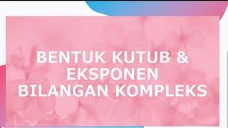 BENTUK KUTUB DAN EKSPONEN BILANGAN KOMPLEKS