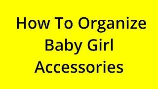 HOW TO ORGANIZE BABY GIRL ACCESSORIES? SOLVED