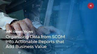 #ITConnections - Organizing Data from SCOM into Actionable Reports that Add Business Value